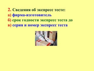 2. Сведения об экспресс тесте:
а) фирма-изготовитель
б) срок годности экспресс теста до
в) серия и номер экспресс теста
 