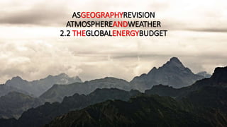 ASGEOGRAPHYREVISION
ATMOSPHEREANDWEATHER
2.2 THEGLOBALENERGYBUDGET
 