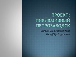 Выполнила: Егоркина Анна
МУ «ДСЦ «Подросток»
 