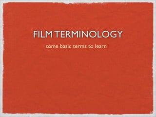 FILM TERMINOLOGY
some basic terms to learn
 
