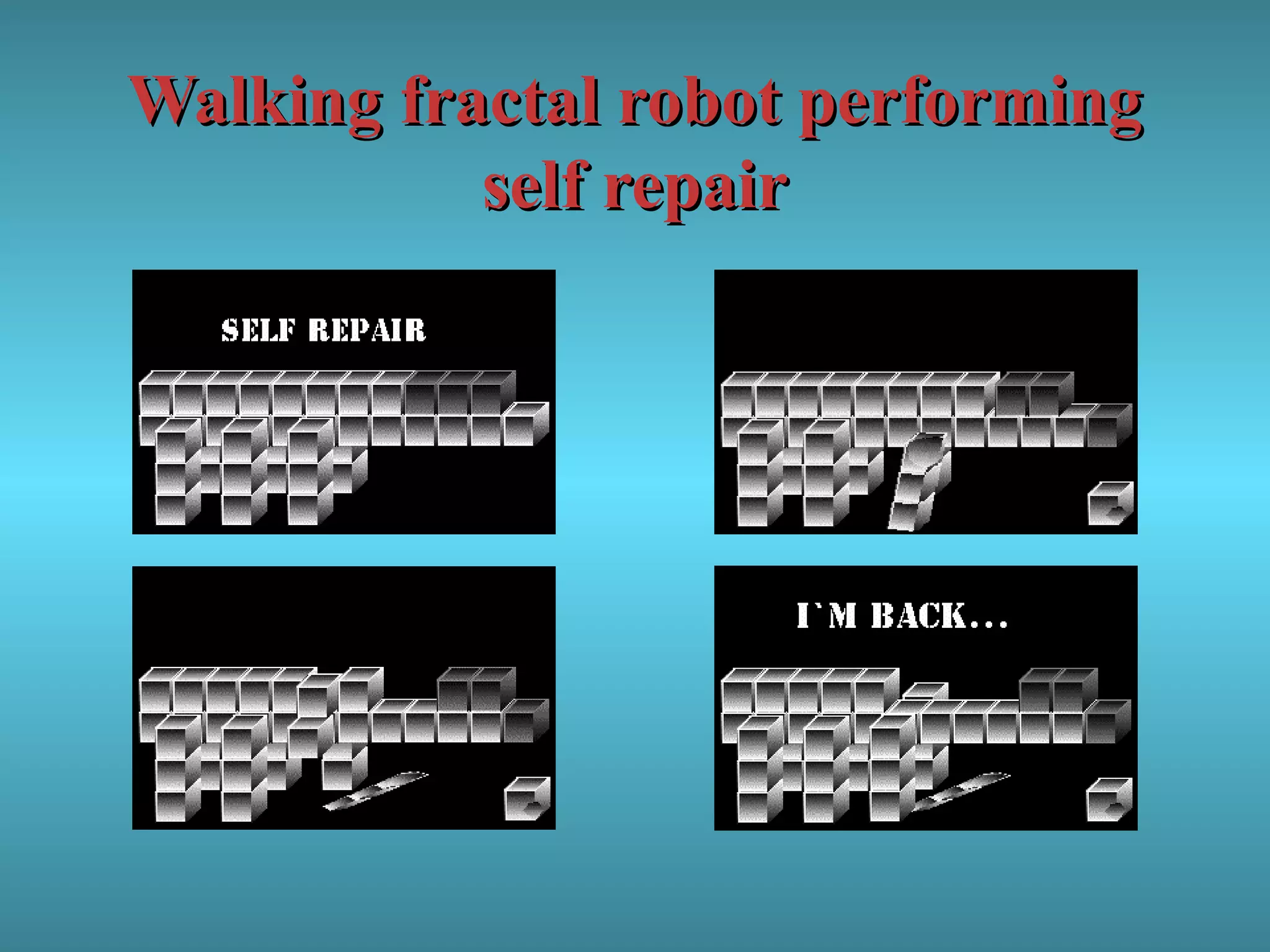 Walking fractal robot performingWalking fractal robot performing
self repairself repair
 