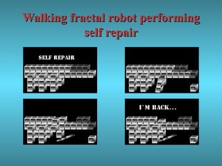 Walking fractal robot performingWalking fractal robot performing
self repairself repair
 