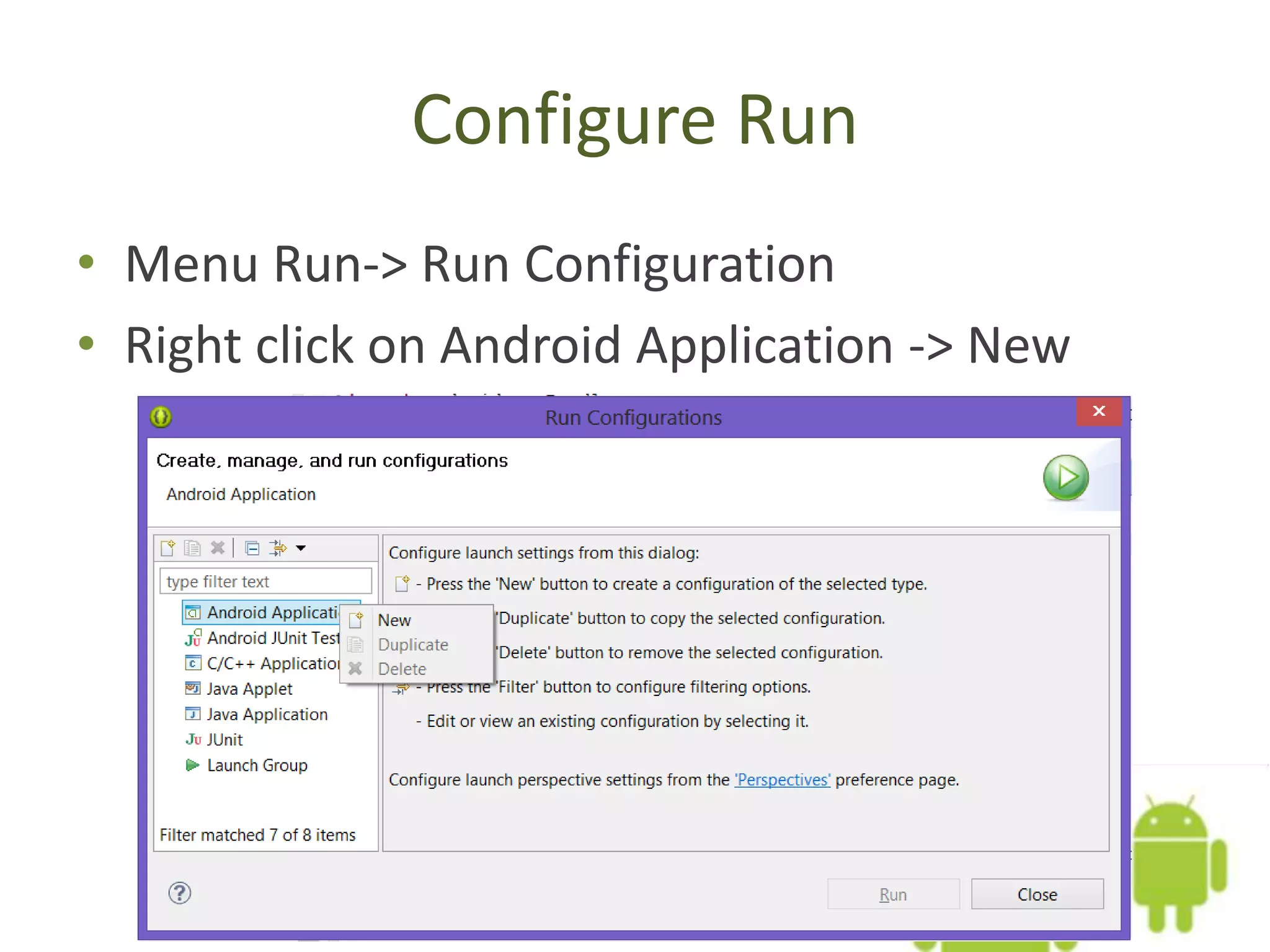 Configure Run
• Menu Run-> Run Configuration
• Right click on Android Application -> New
 