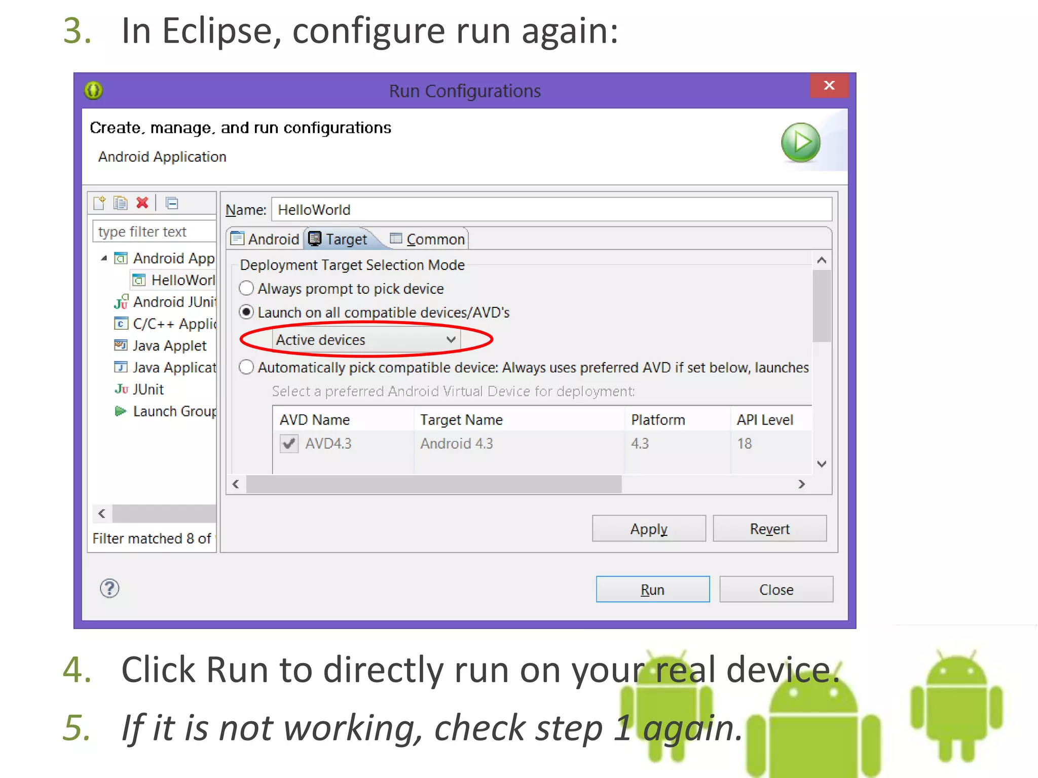 3. In Eclipse, configure run again:
4. Click Run to directly run on your real device.
5. If it is not working, check step 1 again.
 