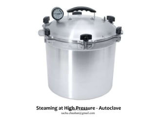 Steaming at High Pressure - AutoclaveSachin Chauhan
sachu.chauhan@gmail.com
 