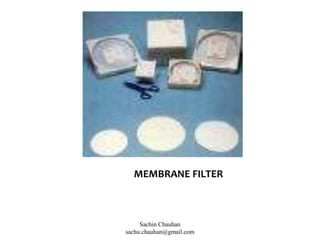 MEMBRANE FILTER
Sachin Chauhan
sachu.chauhan@gmail.com
 