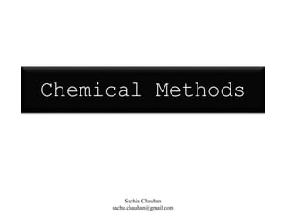 Chemical Methods
Sachin Chauhan
sachu.chauhan@gmail.com
 