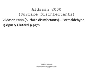 Aldasan 2000
(Surface Disinfectants)
Aldasan 2000 (Surface disinfectants) – Formaldehyde
9.8gm & Glutaral 9.9gm
Sachin Chauhan
sachu.chauhan@gmail.com
 