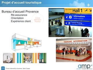 31 Forum Interactif du tourisme, Saint-Tropez
Projet d’accueil touristique
Bureau d’accueil Provence
Ré-assurance
Orientation
Expérience client
 