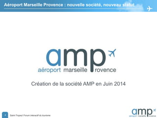 Aéroport Marseille Provence : nouvelle société, nouveau statut
Création de la société AMP en Juin 2014
Saint-Tropez/ Forum interactif du tourisme4
 