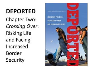 DEPORTED
Chapter Two:
Crossing Over:
Risking Life
and Facing
Increased
Border
Security
 