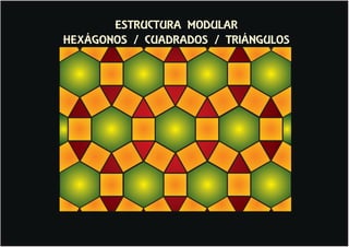ESTRUCTURA MODULAR
HEXÁGONOS / CUADRADOS / TRIÁNGULOS
 