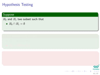 Hypothesis Testing
Suppose
H0 and H1 two subset such that
H0 ∩ H1 = ∅
H0 ∪ H1 = N
In the telephone example
H0 = {θ|θ ≤ θ0}
H1 = {θ|θ > θ1}
In other words
“θ ∈ H0”
“θ ∈ H1”
63 / 87
 
