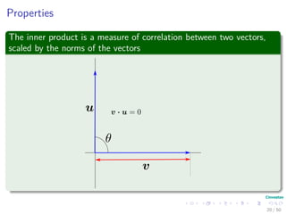 Properties
The inner product is a measure of correlation between two vectors,
scaled by the norms of the vectors
20 / 50
 
