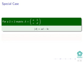 Special Case
For a 2 × 2 matrix A =
a b
c d
|A| = ad − bc
The absolute value of |A|is the area of the parallelogram given by the
rows of A
37 / 50
 