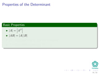 Properties of the Determinant
Basic Properties
|A| = AT
|AB| = |A| |B|
|A| = 0 if and only if A is not invertible
If A is invertible, then A−1 = 1
|A| .
38 / 50
 