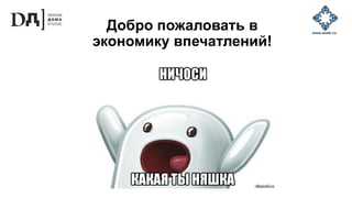 Добро пожаловать в
экономику впечатлений!
 