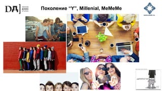 Поколение “Y”, Millenial, MeMeMe
 