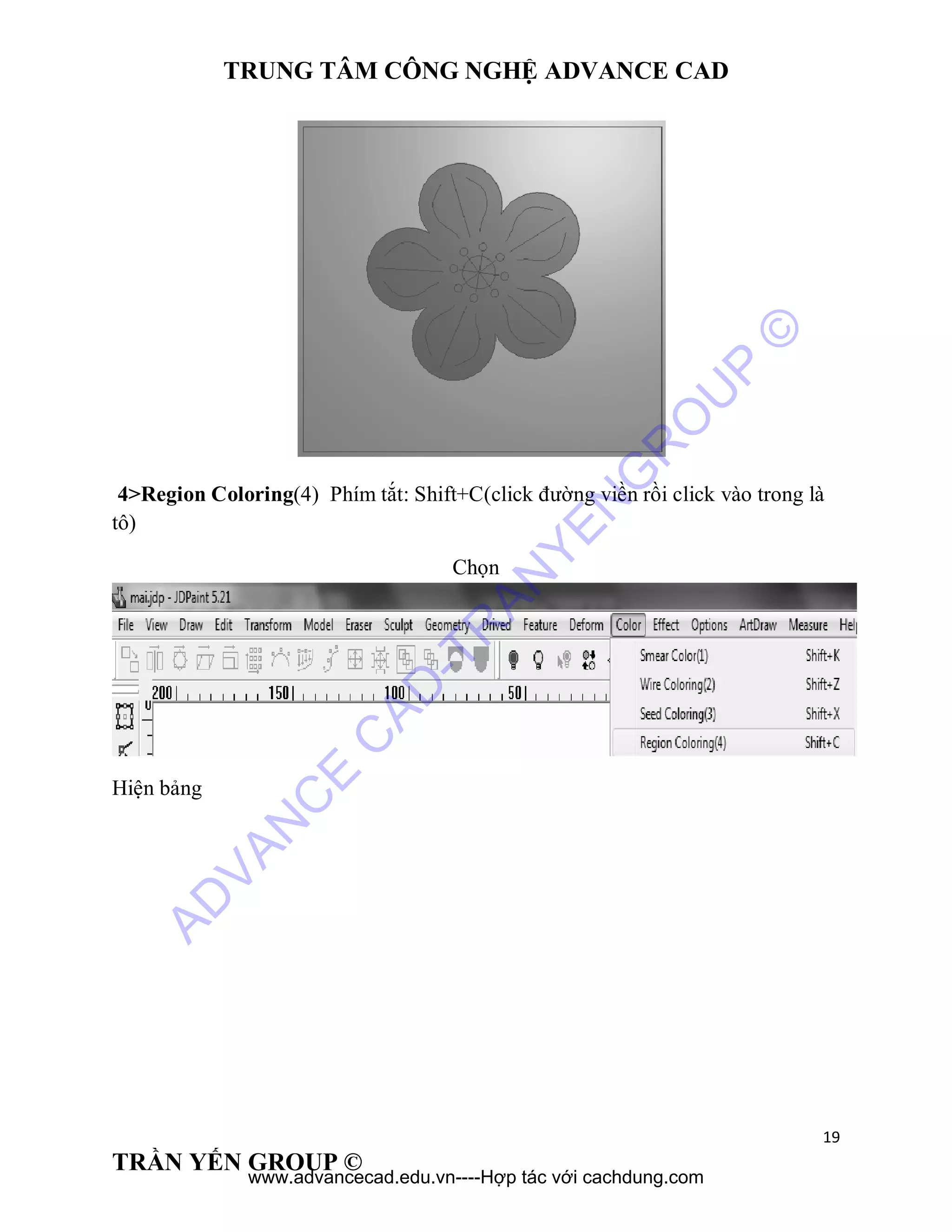 TRUNG TÂM CÔNG NGHỆ ADVANCE CAD
19
TRẦN YẾN GROUP ©
4>Region Coloring(4) Phím tắt: Shift+C(click đường viền rồi click vào trong là
tô)
Chọn
Hiện bảng
AD
VAN
C
E
C
AD
-TR
AN
YEN
G
R
O
U
P
©
www.advancecad.edu.vn----Hợp tác với cachdung.com
 