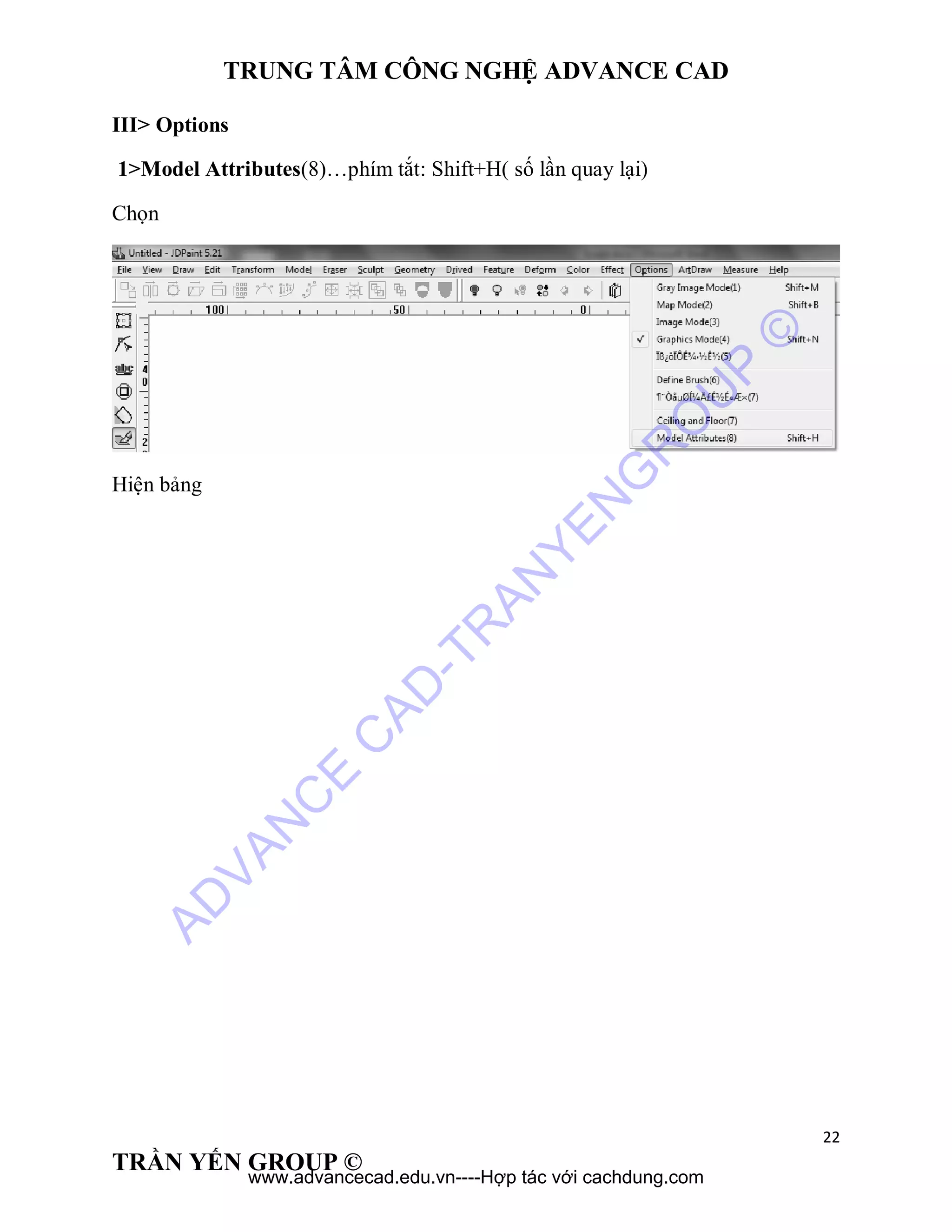 TRUNG TÂM CÔNG NGHỆ ADVANCE CAD
22
TRẦN YẾN GROUP ©
III> Options
1>Model Attributes(8)…phím tắt: Shift+H( số lần quay lại)
Chọn
Hiện bảng
AD
VAN
C
E
C
AD
-TR
AN
YEN
G
R
O
U
P
©
www.advancecad.edu.vn----Hợp tác với cachdung.com
 
