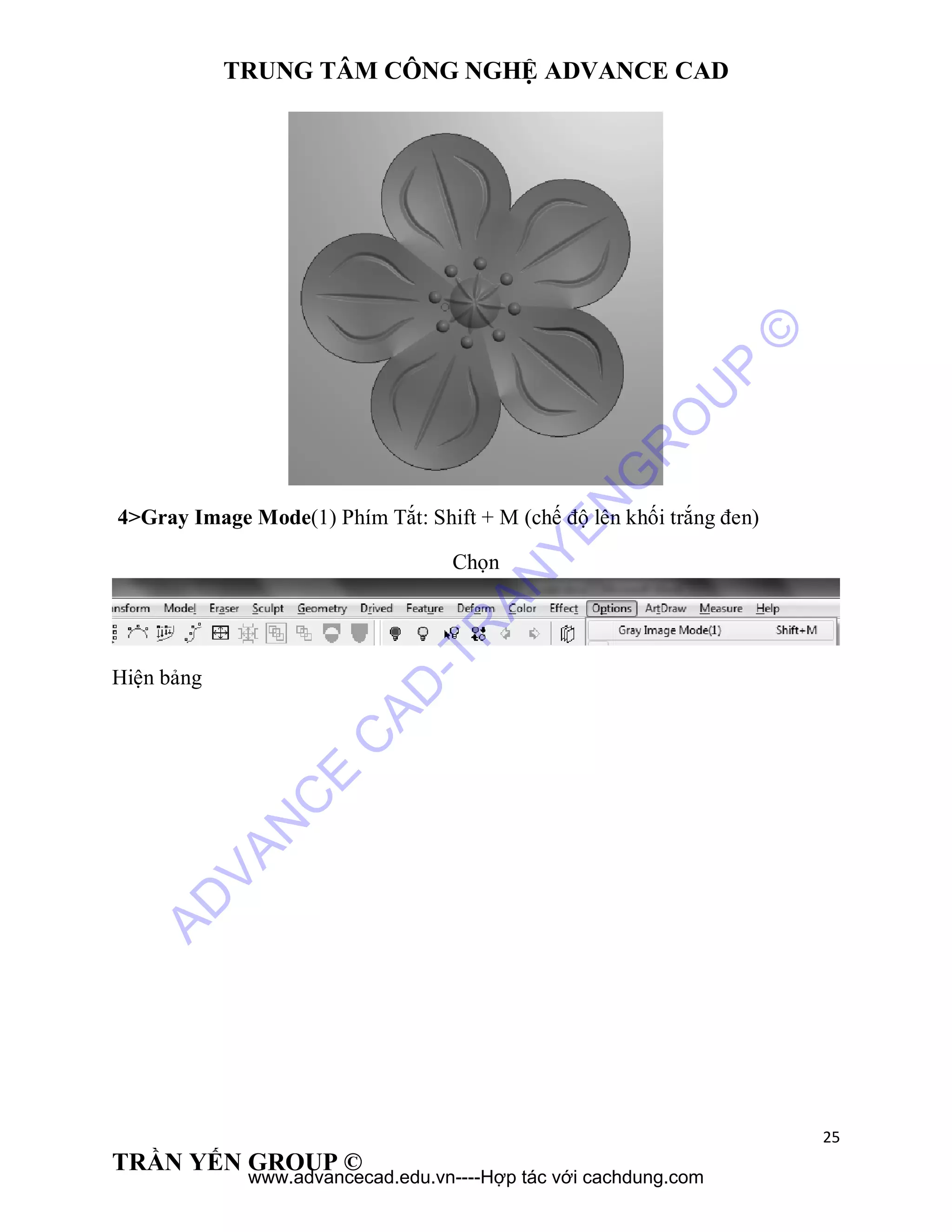 TRUNG TÂM CÔNG NGHỆ ADVANCE CAD
25
TRẦN YẾN GROUP ©
4>Gray Image Mode(1) Phím Tắt: Shift + M (chế độ lên khối trắng đen)
Chọn
Hiện bảng
AD
VAN
C
E
C
AD
-TR
AN
YEN
G
R
O
U
P
©
www.advancecad.edu.vn----Hợp tác với cachdung.com
 