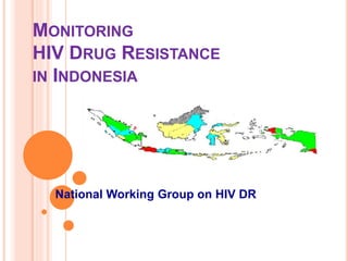 MONITORING
HIV DRUG RESISTANCE
IN INDONESIA
National Working Group on HIV DR
 
