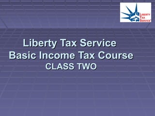 Liberty Tax ServiceLiberty Tax Service
Basic Income Tax CourseBasic Income Tax Course
CLASS TWOCLASS TWO
 