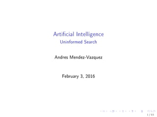 Articial Intelligence
Uninformed Search
Andres Mendez-Vazquez
February 3, 2016
1 / 93
 