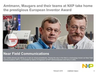 Amtmann, Maugars and their teams at NXP take home
the prestigious European Inventor Award
February 9, 2016 COMPANY PUBLIC 4.
 