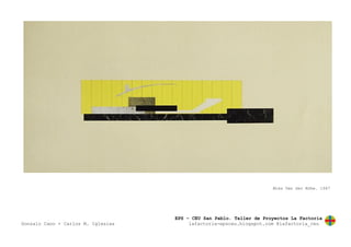 EPS – CEU San Pablo. Taller de Proyectos La Factoría
Gonzalo Cano + Carlos M. Iglesias lafactoria-epsceu.blogspot.com @lafactoria_ceu
Mies Van Der Röhe. 1947
 