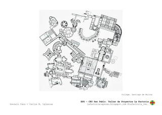 EPS – CEU San Pablo. Taller de Proyectos La Factoría
Gonzalo Cano + Carlos M. Iglesias lafactoria-epsceu.blogspot.com @lafactoria_ceu
Collage. Santiago de Molina
 