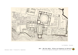 EPS – CEU San Pablo. Taller de Proyectos La Factoría
Gonzalo Cano + Carlos M. Iglesias lafactoria-epsceu.blogspot.com @lafactoria_ceu
La Alhambra. Granada.
 