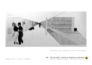 EPS – CEU San Pablo. Taller de Proyectos La Factoría
Gonzalo Cano + Carlos M. Iglesias lafactoria-epsceu.blogspot.com @lafactoria_ceu
View along a deck. Golden Lane. Alisos & Peter Smithson.
 