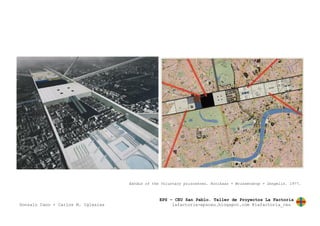 EPS – CEU San Pablo. Taller de Proyectos La Factoría
Gonzalo Cano + Carlos M. Iglesias lafactoria-epsceu.blogspot.com @lafactoria_ceu
Exodus of the Voluntary prisoneres. Koolhaas + Wriesendrop + Zengelis. 1977.
 