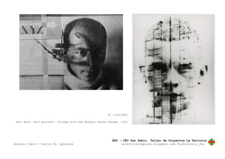 EPS – CEU San Pablo. Taller de Proyectos La Factoría
Gonzalo Cano + Carlos M. Iglesias lafactoria-epsceu.blogspot.com @lafactoria_ceu
El Lissitzky.
Hajo Rose. Self portrait. Collage with the Bauhaus Dessau Facade. 1930.
 