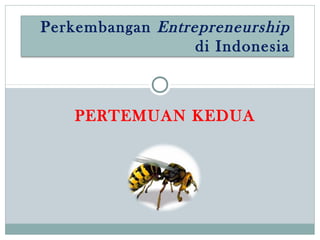 PERTEMUAN KEDUA
Perkembangan Entrepreneurship
di Indonesia
 