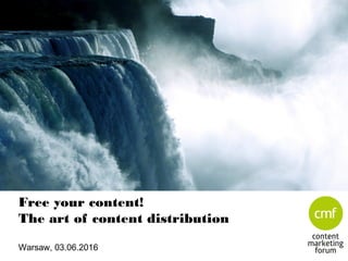 Free your content!
The art of content distribution
Warsaw, 03.06.2016
Der Content Flow
 