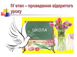 IV етап – проведення відкритогоIV етап – проведення відкритого
урокууроку
 