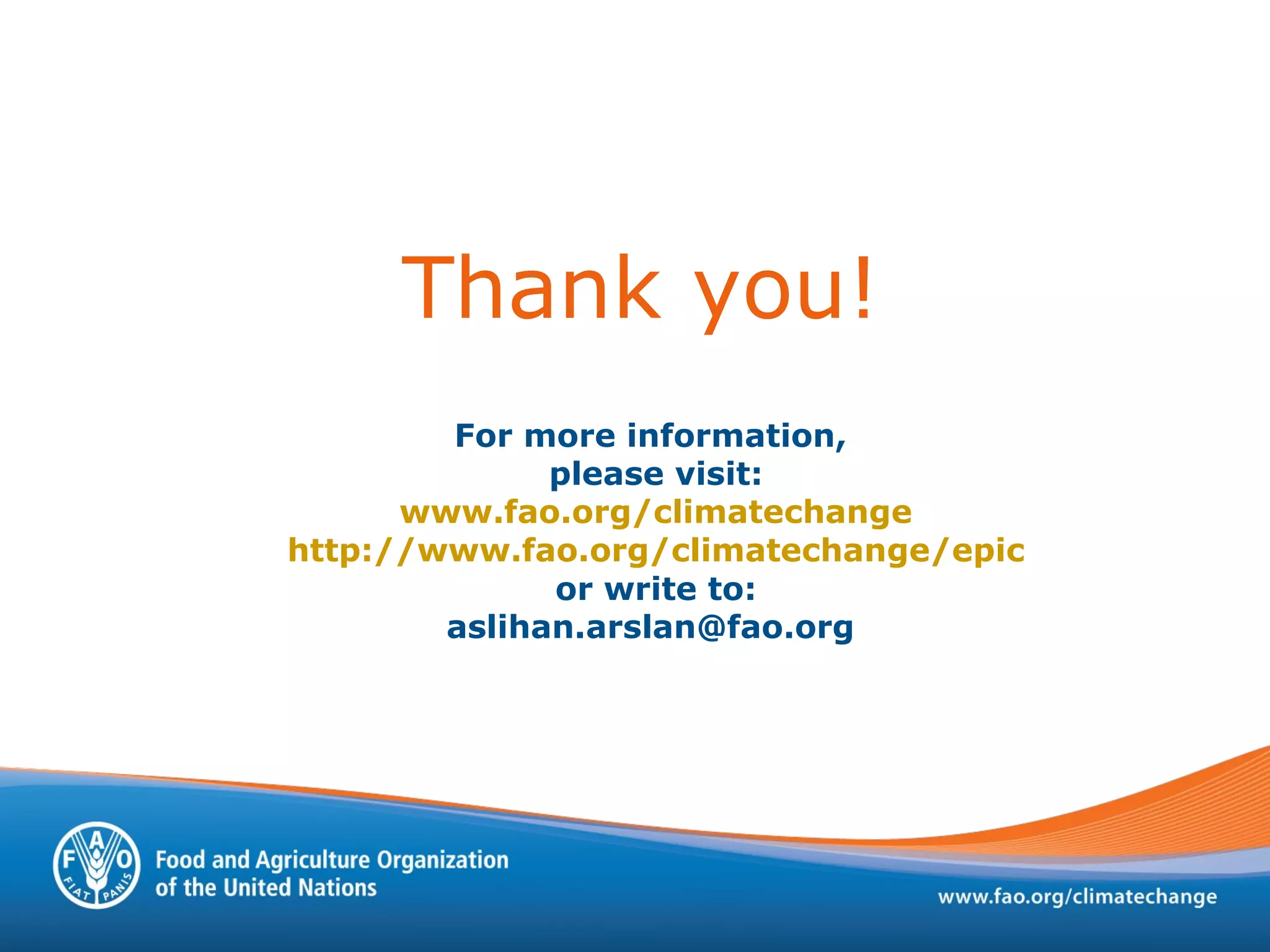 Thank you!
For more information,
please visit:
www.fao.org/climatechange
http://www.fao.org/climatechange/epic
or write to:
aslihan.arslan@fao.org
 