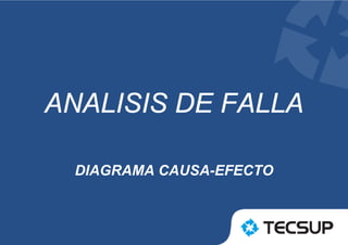 ANALISIS DE FALLA
DIAGRAMA CAUSA-EFECTO
 
