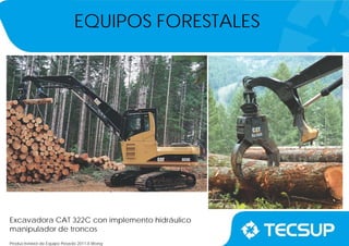 Productividad de Equipo Pesado 2011-II.Wong
Excavadora CAT 322C con implemento hidráulico
manipulador de troncos
EQUIPOS FORESTALES
 
