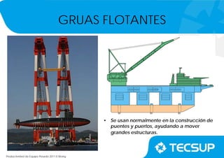 Productividad de Equipo Pesado 2011-II.Wong
GRUAS FLOTANTES
• Se usan normalmente en la construcción de
puentes y puertos, ayudando a mover
grandes estructuras.
 