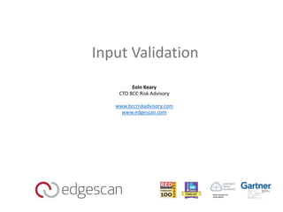 Input Validation
Eoin Keary
CTO BCC Risk Advisory
www.bccriskadvisory.com
www.edgescan.com
 