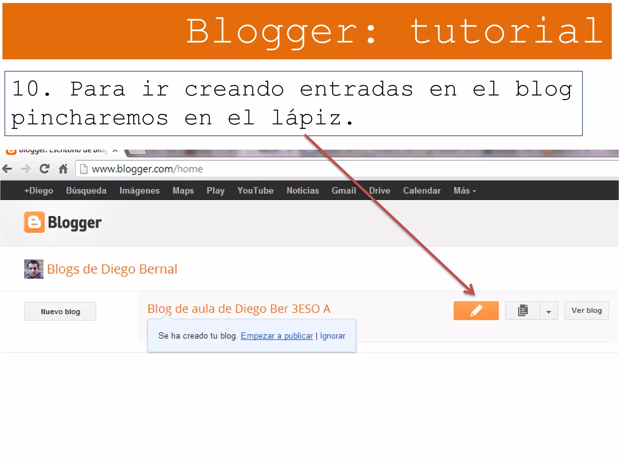 Blogger: tutorial
10. Para ir creando entradas en el blog
pincharemos en el lápiz.
 