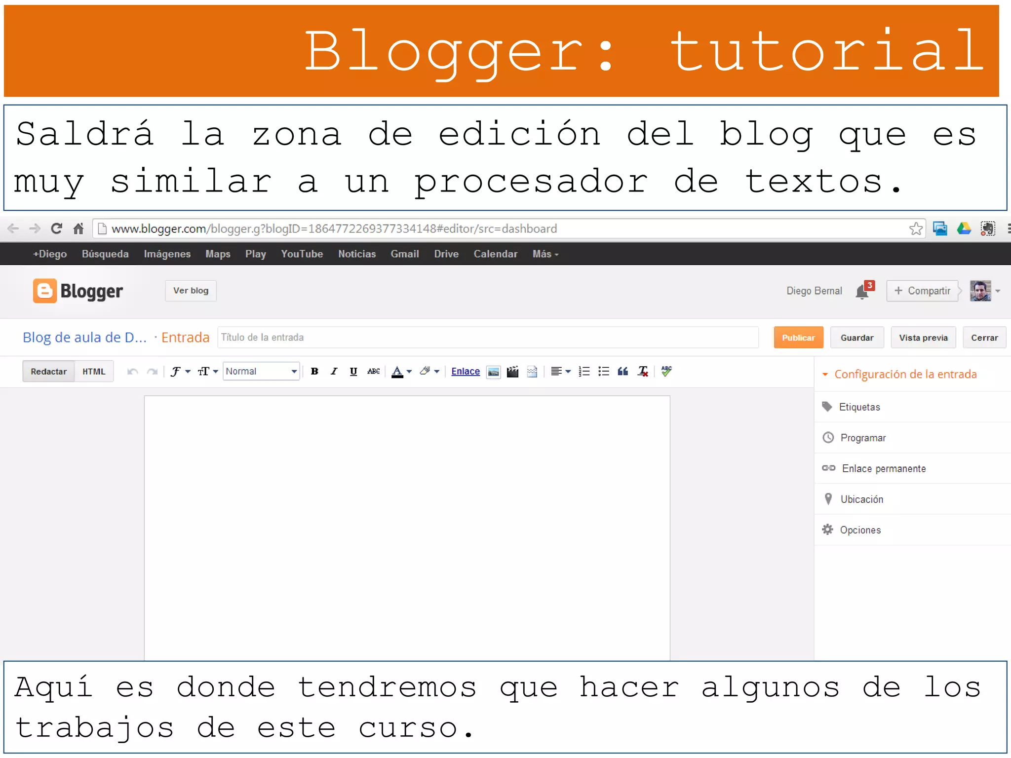 Blogger: tutorial
Saldrá la zona de edición del blog que es
muy similar a un procesador de textos.
Aquí es donde tendremos que hacer algunos de los
trabajos de este curso.
 