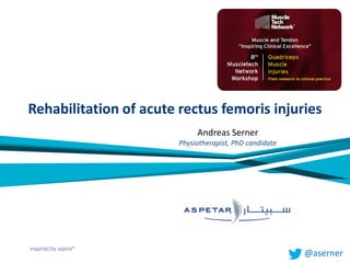 Rehabilitation of acute rectus femoris injuries
Andreas Serner
Physiotherapist, PhD candidate
@aserner
 