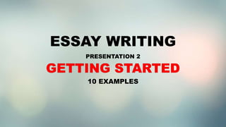 ESSAY WRITING
PRESENTATION 2
10 EXAMPLES
 