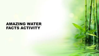 AMAZING WATER
FACTS ACTIVITY
 
