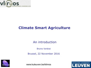 Climate Smart Agriculture
An introduction
Bruno Verbist
Brussel, 22 November 2016
www.kuleuven.be/klimos
 