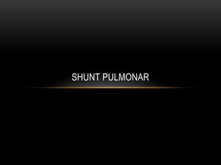SHUNT PULMONAR
 